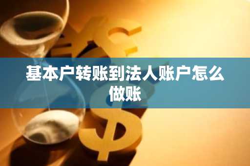 基本户转账到法人账户怎么做账