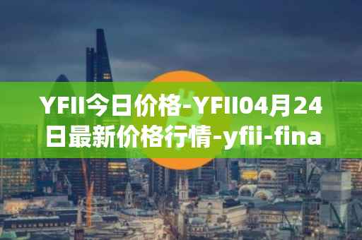 YFII今日价格-YFII04月24日最新价格行情-yfii-finance最新走势消息