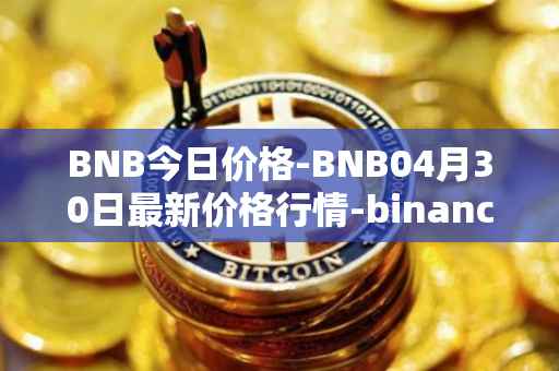 BNB今日价格-BNB04月30日最新价格行情-binance-coin最新走势消息