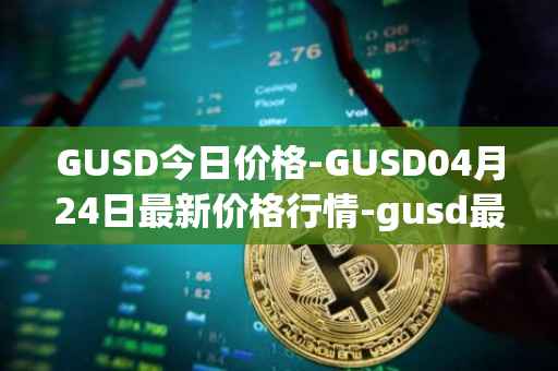GUSD今日价格-GUSD04月24日最新价格行情-gusd最新走势消息