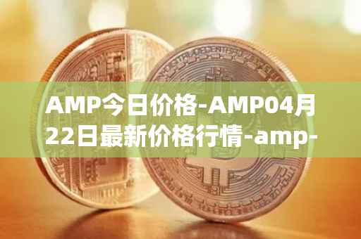 AMP今日价格-AMP04月22日最新价格行情-amp-token最新走势消息