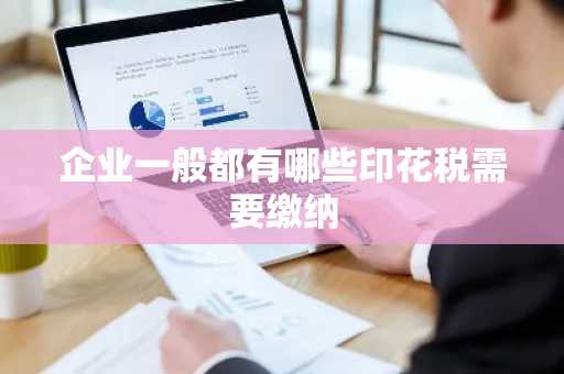 企业一般都有哪些印花税需要缴纳