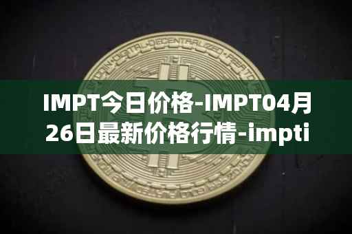 IMPT今日价格-IMPT04月26日最新价格行情-imptio最新走势消息