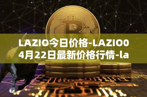 LAZIO今日价格-LAZIO04月22日最新价格行情-lazio-fan-token最新走势消息