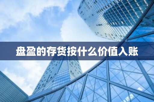 盘盈的存货按什么价值入账