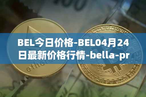 BEL今日价格-BEL04月24日最新价格行情-bella-protocol最新走势消息