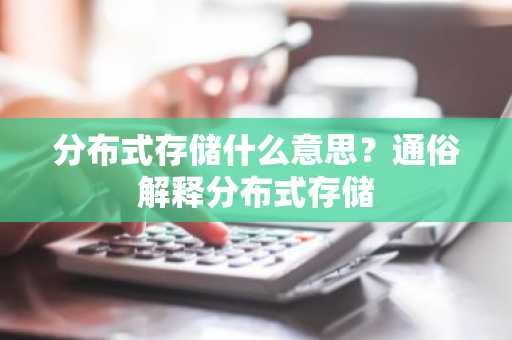 分布式存储什么意思？通俗解释分布式存储