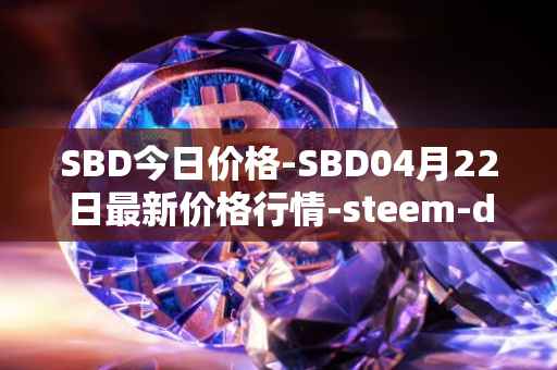 SBD今日价格-SBD04月22日最新价格行情-steem-dollars最新走势消息