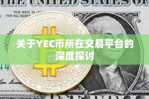 关于YEC币所在交易平台的深度探讨