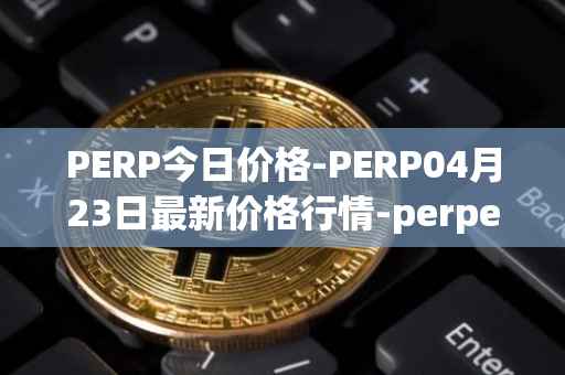 PERP今日价格-PERP04月23日最新价格行情-perpetual-protocol最新走势消息