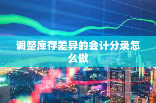 调整库存差异的会计分录怎么做