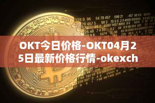 OKT今日价格-OKT04月25日最新价格行情-okexchain最新走势消息