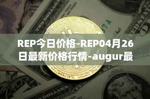 REP今日价格-REP04月26日最新价格行情-augur最新走势消息