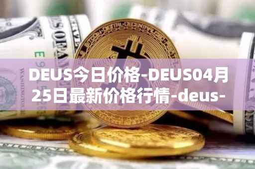 DEUS今日价格-DEUS04月25日最新价格行情-deus-finance最新走势消息
