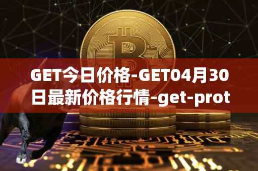 GET今日价格-GET04月30日最新价格行情-get-protocol最新走势消息
