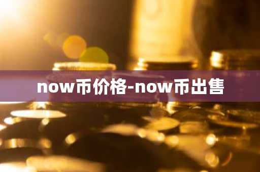 now币价格-now币出售