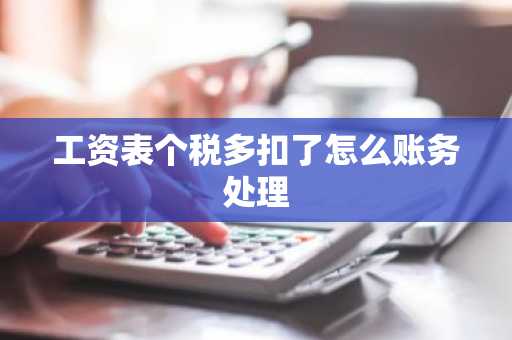 工资表个税多扣了怎么账务处理