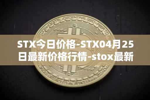 STX今日价格-STX04月25日最新价格行情-stox最新走势消息