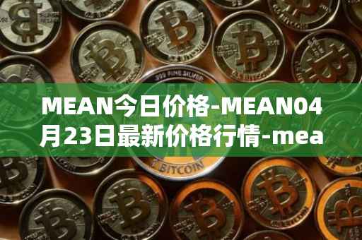 MEAN今日价格-MEAN04月23日最新价格行情-mean最新走势消息