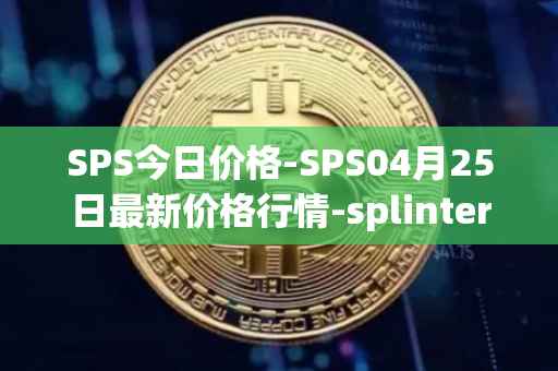SPS今日价格-SPS04月25日最新价格行情-splintershards最新走势消息