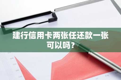 建行信用卡两张任还款一张可以吗？