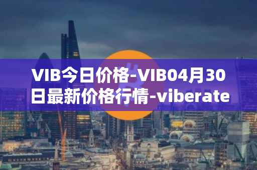 VIB今日价格-VIB04月30日最新价格行情-viberate最新走势消息