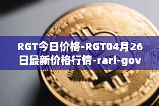 RGT今日价格-RGT04月26日最新价格行情-rari-governance-token最新走势消息