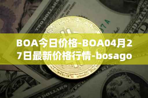 BOA今日价格-BOA04月27日最新价格行情-bosagora最新走势消息