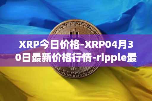 XRP今日价格-XRP04月30日最新价格行情-ripple最新走势消息