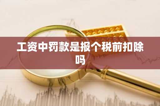 工资中罚款是报个税前扣除吗