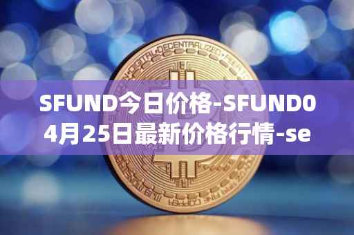 SFUND今日价格-SFUND04月25日最新价格行情-seedify-fund最新走势消息