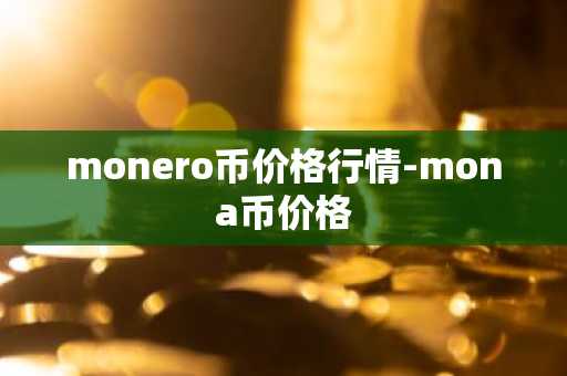monero币价格行情-mona币价格