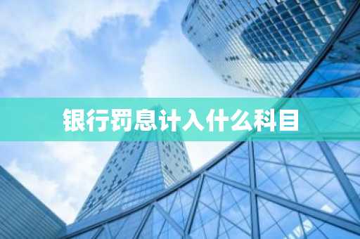 银行罚息计入什么科目