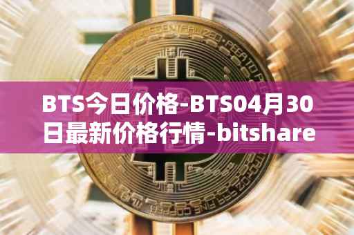 BTS今日价格-BTS04月30日最新价格行情-bitshares最新走势消息
