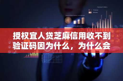 授权宜人贷芝麻信用收不到验证码因为什么，为什么会出现这种情况？
