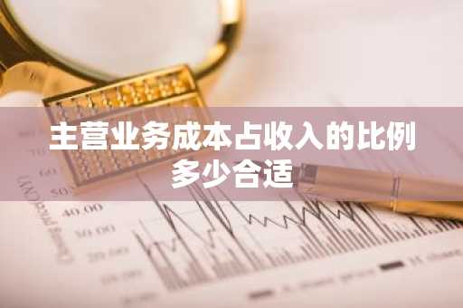主营业务成本占收入的比例多少合适