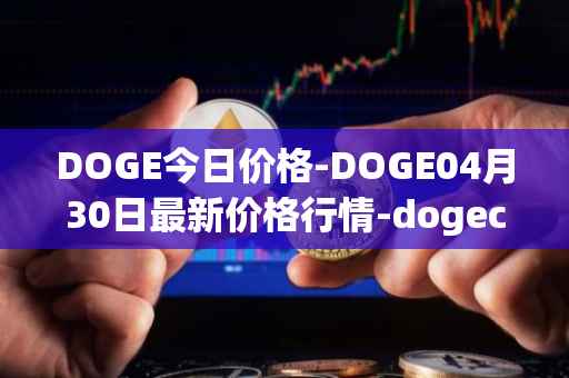 DOGE今日价格-DOGE04月30日最新价格行情-dogecoin最新走势消息
