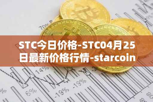 STC今日价格-STC04月25日最新价格行情-starcoin最新走势消息