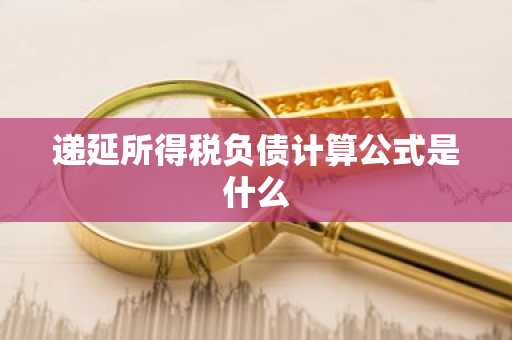 递延所得税负债计算公式是什么