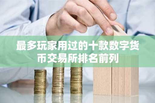 最多玩家用过的十款数字货币交易所排名前列