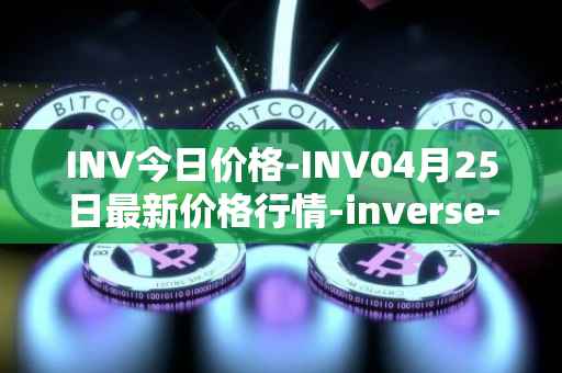 INV今日价格-INV04月25日最新价格行情-inverse-finance最新走势消息
