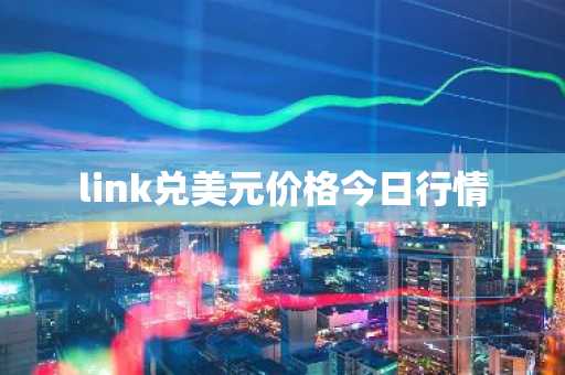 link兑美元价格今日行情