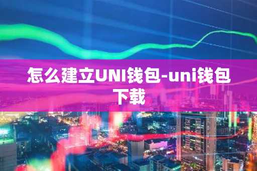 怎么建立UNI钱包-uni钱包下载