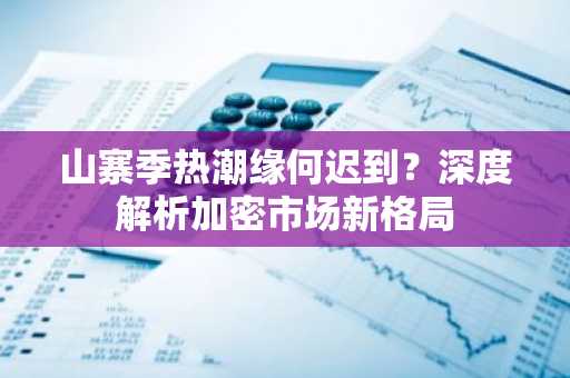 山寨季热潮缘何迟到？深度解析加密市场新格局