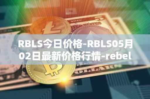 RBLS今日价格-RBLS05月02日最新价格行情-rebelbots最新走势消息