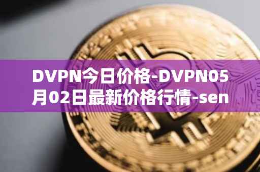 DVPN今日价格-DVPN05月02日最新价格行情-sentinel最新走势消息