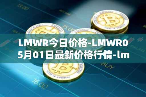 LMWR今日价格-LMWR05月01日最新价格行情-lmwr最新走势消息