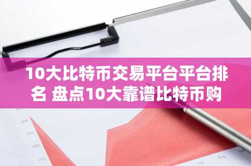 10大比特币交易平台平台排名 盘点10大靠谱比特币购买平台
