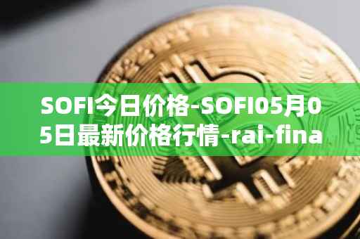 SOFI今日价格-SOFI05月05日最新价格行情-rai-finance最新走势消息