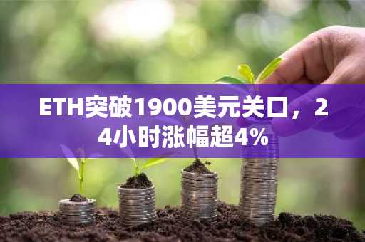 ETH突破1900美元关口，24小时涨幅超4%